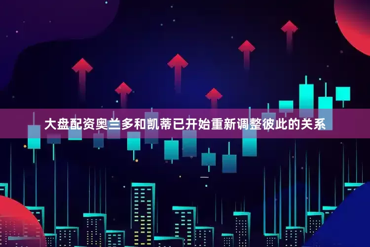 大盘配资奥兰多和凯蒂已开始重新调整彼此的关系