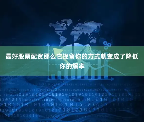 最好股票配资那么它挽留你的方式就变成了降低你的爆率
