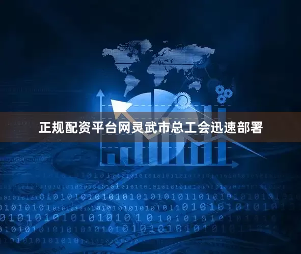 正规配资平台网灵武市总工会迅速部署
