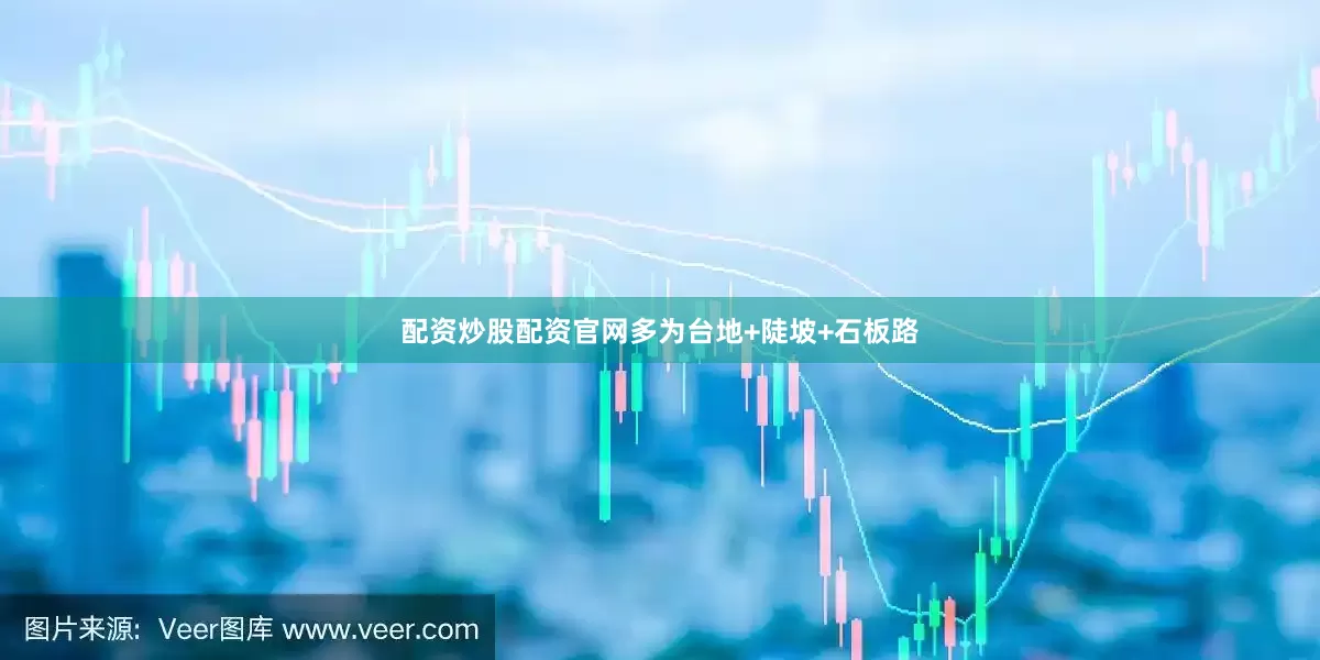 配资炒股配资官网多为台地+陡坡+石板路