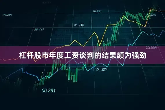 杠杆股市年度工资谈判的结果颇为强劲