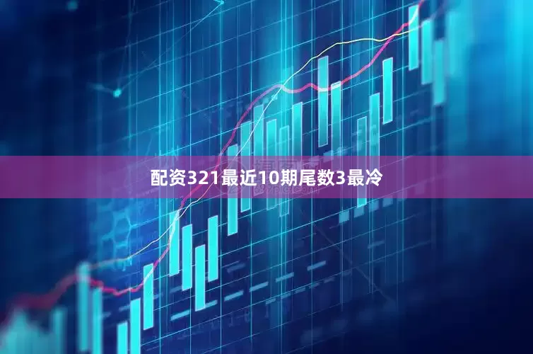 配资321最近10期尾数3最冷