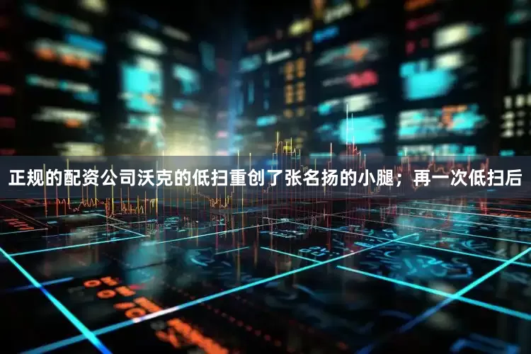 正规的配资公司沃克的低扫重创了张名扬的小腿；再一次低扫后