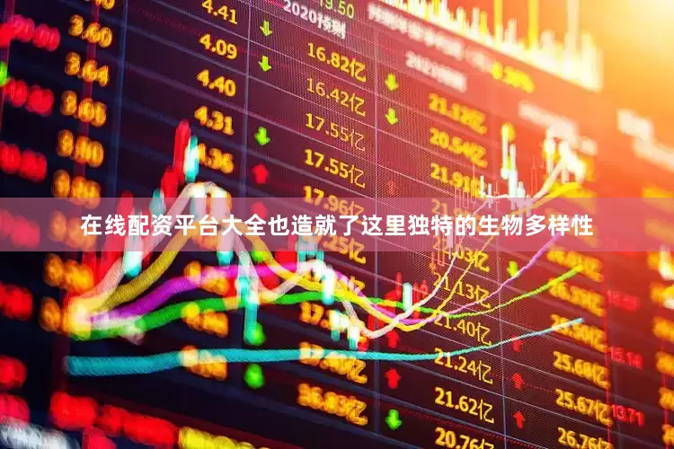 在线配资平台大全也造就了这里独特的生物多样性