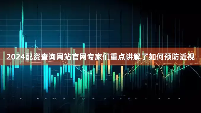 2024配资查询网站官网专家们重点讲解了如何预防近视