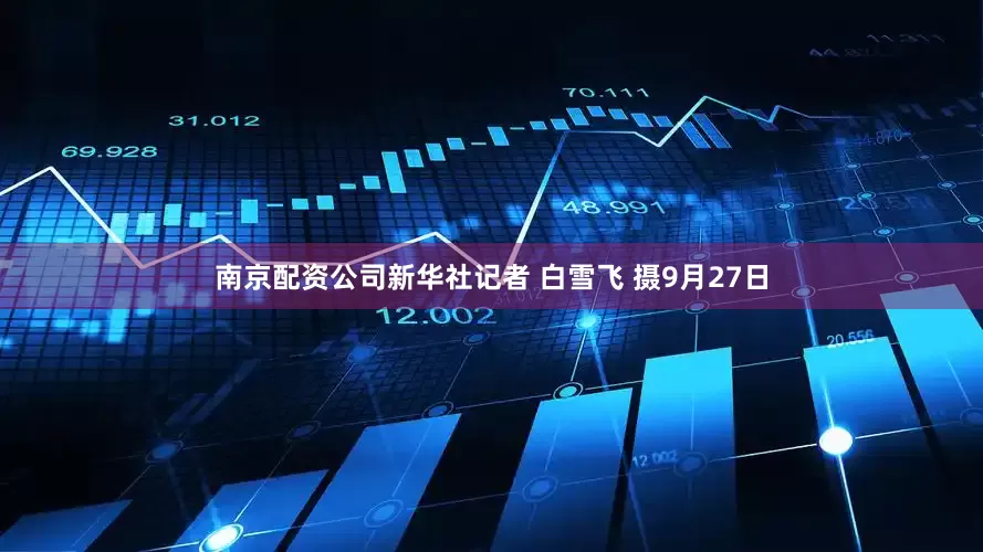 南京配资公司新华社记者 白雪飞 摄9月27日